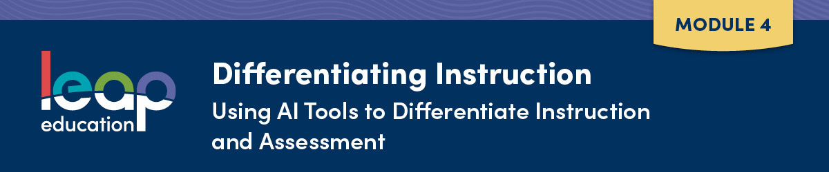 Differentiating Instruction Module 4: Using AI Tools to Differentiate Instruction and Assessment