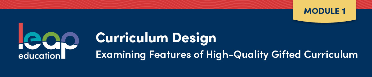 Curriculum Design Module 1: Examining Features of High-Quality Gifted Curriculum